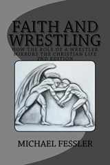 9780692870143-0692870148-Faith and Wrestling: How the Role of a Wrestler Mirrors the Christian Life