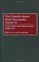 9780313308246-0313308241-The Columbia Master Book Discography, Volume IV: U.S. Twelve-Inch Matrix Series, 1906-1931 (Discographies: Association for Recorded Sound Collections Discographic Reference)