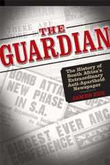 9780870138102-0870138103-The Guardian: The History of South Africa's Extraordinary Anti-Apartheid Newspaper