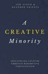 9780692821237-0692821236-A Creative Minority: Influencing Culture Through Redemptive Participation