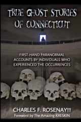 9781935768234-1935768239-True Ghost Stories of Connecticut: First-Hand Paranormal Accounts by Individuals Who Experienced The Occurrences