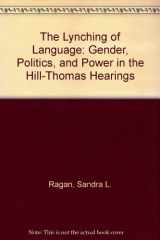 9780252021268-0252021266-The Lynching of Language: Gender, Politics, and Power in the Hill-Thomas Hearings