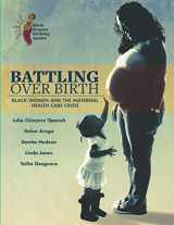 9781946665119-1946665118-Battling Over Birth: Black Women and the Maternal Health Care Crisis