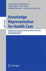 9783319265841-3319265849-Knowledge Representation for Health Care: AIME 2015 International Joint Workshop, KR4HC/ProHealth 2015, Pavia, Italy, June 20, 2015, Revised Selected Papers (Lecture Notes in Computer Science, 9485)
