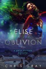 9781729059999-1729059996-Elise In The Oblivion: A Pulp Fiction Novella