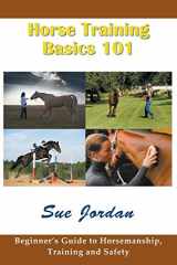 9781634281270-1634281276-Horse Training Basics 101: Beginner's Guide to Horsemanship, Training and Safety