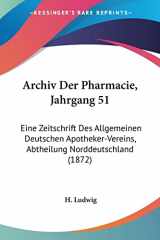 9781160883306-1160883300-Archiv Der Pharmacie, Jahrgang 51: Eine Zeitschrift Des Allgemeinen Deutschen Apotheker-Vereins, Abtheilung Norddeutschland (1872) (German Edition)