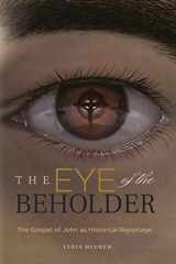 9781947929159-1947929151-The Eye of the Beholder: The Gospel of John as Historical Reportage