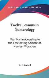 9780548080078-0548080070-Twelve Lessons in Numerology: Your Name According to the Fascinating Science of Number Vibration