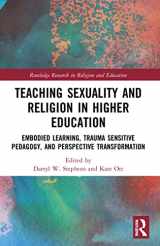 9780367499464-0367499460-Teaching Sexuality and Religion in Higher Education: Embodied Learning, Trauma Sensitive Pedagogy, and Perspective Transformation (Routledge Research in Religion and Education)