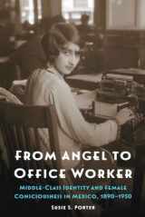 9781496204219-1496204212-From Angel to Office Worker: Middle-Class Identity and Female Consciousness in Mexico, 1890–1950 (The Mexican Experience)