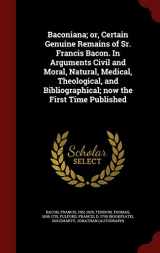 9781297820441-1297820444-Baconiana; or, Certain Genuine Remains of Sr. Francis Bacon. In Arguments Civil and Moral, Natural, Medical, Theological, and Bibliographical; now the First Time Published