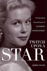 9781589797499-1589797493-Twitch Upon a Star: The Bewitched Life and Career of Elizabeth Montgomery