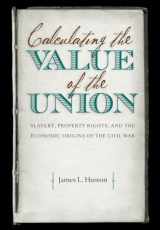 9781469629100-1469629100-Calculating the Value of the Union: Slavery, Property Rights, and the Economic Origins of the Civil War (Civil War America)
