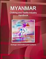 9781312923966-1312923962-Myanmar Clothing and Textile Industry Handbook - Strategic Information and Contacts (World Business and Investment Opportunities Yearbook Library)
