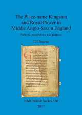 9781407315683-1407315684-The Place-name Kingston and Royal Power in Middle Anglo-Saxon England: Patterns, possibilities and purpose (BAR British)