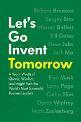 9781572842328-1572842326-Let’s Go Invent Tomorrow: A Year’s Worth of Quotes, Wisdom, and Insight from the World’s Most Successful Business Leaders (In Their Own Words series)