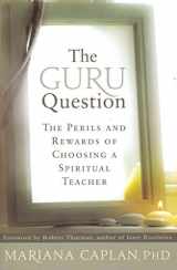 9781604070736-1604070730-The Guru Question: The Perils and Rewards of Choosing a Spiritual Teacher