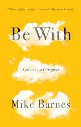 9781771962438-1771962437-Be With: Letters to a Caregiver