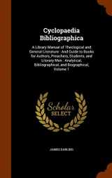 9781343998094-1343998093-Cyclopaedia Bibliographica: A Library Manual of Theological and General Literature: And Guide to Books for Authors, Preachers, Students, and Literary ... Bibliographical, and Biographical, Volume 1