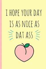 9781793970381-1793970386-I hope your day is as nice as dat ass: Blank novelty journal with a romantic cover, perfect as a gift (& better than a card) for your amazing partner!