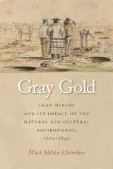 9781621906988-1621906981-Gray Gold: Lead Mining and Its Impact on the Natural and Cultural Environment, 1700–1840