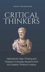 9781792674181-179267418X-Critical Thinkers: Methods for Clear Thinking and Analysis in Everyday Situations from the Greatest Thinkers in History