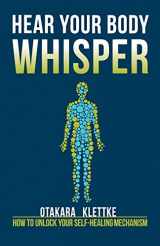 9780997907018-0997907010-Hear Your Body Whisper: How to Unlock Your Self-Healing Mechanism (Hear Your Whisper)