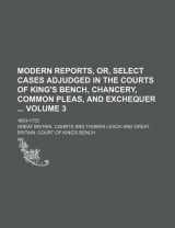 9781130490770-1130490777-Modern reports, or, Select cases adjudged in the Courts of King's Bench, Chancery, Common Pleas, and Exchequer Volume 3; 1663-1755