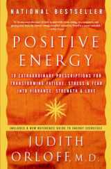 9781400082162-1400082161-Positive Energy: 10 Extraordinary Prescriptions for Transforming Fatigue, Stress, and Fear into Vibrance, Strength, and Love