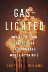 9780520385283-0520385284-Gas-Lighted: How the Oil and Gas Industry Shortchanges Women Scientists