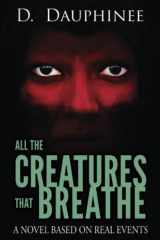 9780986308925-0986308927-All the Creatures that Breathe: A Novel Based on Real Events