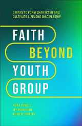 9781540903518-1540903516-Faith Beyond Youth Group: Five Ways to Form Character and Cultivate Lifelong Discipleship