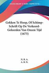 9781104863166-1104863162-Gekken Te Hoop, Of Schimp-Schrift Op De Verkeerd-Geleerden Van Onzen Tijd (1675) (Chinese Edition)