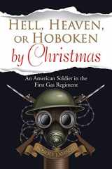 9781543420821-1543420826-Hell, Heaven, or Hoboken by Christmas: An American Soldier in the First Gas Regiment