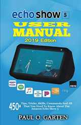 9781088575543-1088575544-Echo Show 5 User Manual 2019 Edition: 450+ Tips, Tricks, Skills, Commands And All That You Need To Know About The Amazon Echo Show 5 (Amazon Alexa Books)