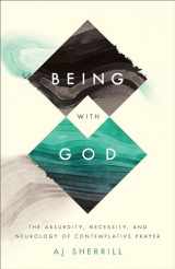 9781587435416-1587435411-Being with God: The Absurdity, Necessity, and Neurology of Contemplative Prayer