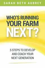 9781946533593-1946533599-Who's Running Your Farm Next?: 5 Steps to Develop and Coach Your Next Generation