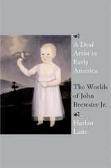9780807066164-0807066168-A Deaf Artist in Early America: The Worlds of John Brewster Jr.