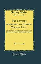 9780265807446-0265807441-Two Letters Addressed to General William Hull: On His Conduct as a Soldier, in the Surrender of Fort Detroit, to General Brock, Without Resistance, in the Commencement of the Late War With Great Brita