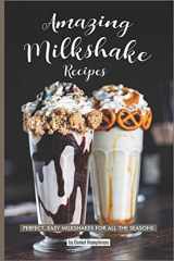 9781795244305-1795244305-Amazing Milkshake Recipes: Perfect, Easy Milkshakes for All the Seasons