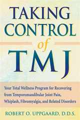 9781572241268-1572241268-Taking Control of TMJ: Your Total Wellness Program for Recovering from Temporomandibular Joint Pain, Whiplash, Fibromyalgia, and Related Disorders