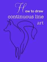 9781671283695-1671283694-How to draw continuous line art| Continuous line art practice pages step-by-step guide| How to draw continuous line art 8.5x11 62 pages