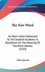 9781436526395-1436526396-The New Word: An Open Letter Addressed To The Swedish Academy In Stockholm On The Meaning Of The Word Idealist (1910)