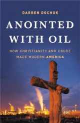 9780465060863-0465060862-Anointed with Oil: How Christianity and Crude Made Modern America