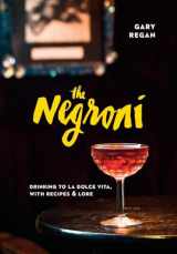 9781607747796-1607747790-The Negroni: Drinking to La Dolce Vita, with Recipes & Lore