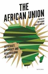 9781788311502-1788311507-The African Union: Autocracy, Diplomacy and Peacebuilding in Africa (International Library of African Studies)