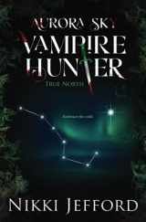 9781535143578-1535143576-True North (Aurora Sky: Vampire Hunter, Vol. 6)