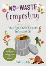 9780760368701-0760368708-No-Waste Composting: Small-Space Waste Recycling, Indoors and Out. Plus, 10 projects to repurpose household items into compost-making machines (No-Waste Gardening)