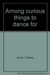 9780936646008-0936646004-Among curious things to dance for